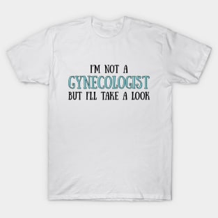 I'm not a Gynecologist, but i'll take a look T-Shirt